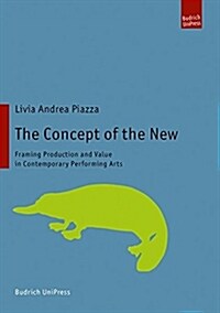 The Concept of the New: Framing Production and Value in Contemporary Performing Arts (Paperback)