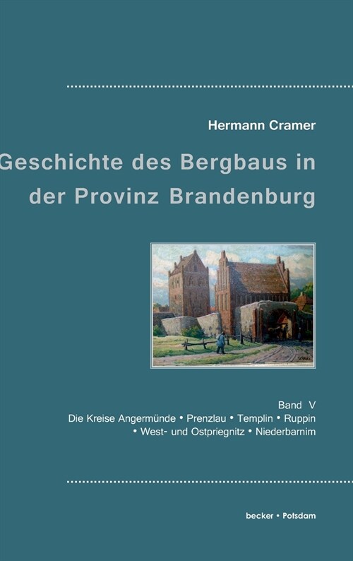 Beitr?e zur Geschichte des Bergbaus in der Provinz Brandenburg: Band V, Die Kreise Angerm?de, Prenzlau, Templin, Ruppin, West- und Ostpriegnitz und (Hardcover)