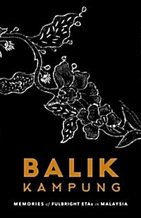 Balik Kampung: Memories of Fulbright Etas in Malaysia (Paperback)