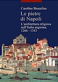 Le Pietre Di Napoli: LArchitettura Religiosa Nellitalia Angioina, 1266-1343 (Paperback)