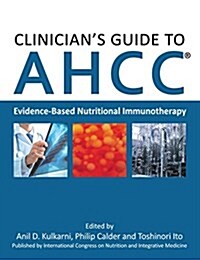 Clinicians Guide to Ahcc: Evidence-Based Nutritional Immunotherapy (Hardcover)