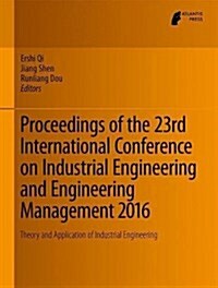 Proceedings of the 23rd International Conference on Industrial Engineering and Engineering Management 2016: Theory and Application of Industrial Engin (Hardcover, 2017)