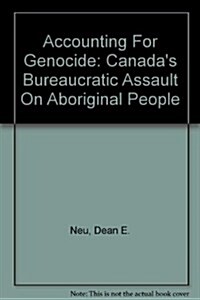 Accounting for Genocide: Canadas Bureaucratic Assault on Aboriginal People (Paperback)