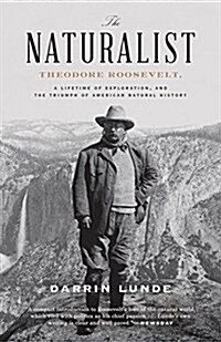 The Naturalist: Theodore Roosevelt, a Lifetime of Exploration, and the Triumph of American Natural History (Paperback)