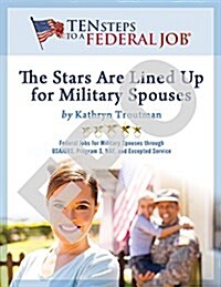 The Stars Are Lined Up for Military Spouses: Federal Jobs for Military Spouses Through USAJOBS, Program S, NAF, and Excepted Service: Ten Steps to a F (Paperback)