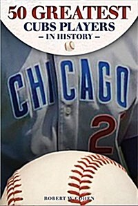 The 50 Greatest Players in Cubs History (Hardcover)
