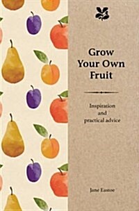 Grow Your Own Fruit : Inspiration and Practical Advice for Beginners (Hardcover)