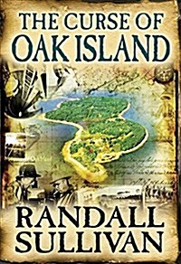 The Curse of Oak Island: The Story of the Worlds Longest Treasure Hunt (Hardcover)