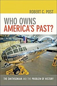 Who Owns Americas Past?: The Smithsonian and the Problem of History /]crobert C. Post (Paperback)