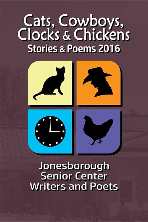 Cats, Cowboys, Clocks & Chickens: Stories & Poems 2016 (Paperback)