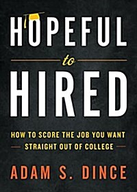 Hopeful to Hired: How to Score the Job You Want Straight Out of College (Hardcover)