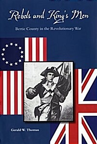 Rebels and Kings Men: Bertie County in the Revolutionary War (Paperback)