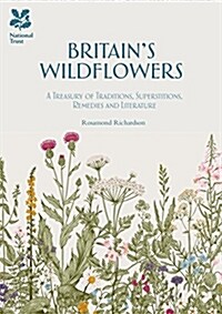 Britains Wild Flowers : A Treasury of Traditions, Superstitions, Remedies and Literature (Hardcover)