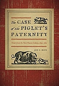 The Case of the Piglets Paternity: Trials from the New Haven Colony, 1639-1663 (Paperback)