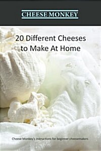20 Different Cheeses to Make at Home: Cheese Monkeys Instructions for Beginner Cheesemakers (Paperback)