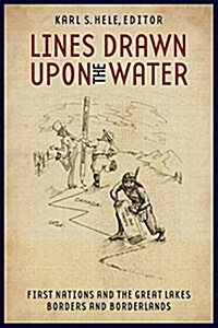 Lines Drawn Upon the Water: First Nations and the Great Lakes Borders and Borderlands (Paperback)