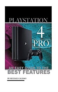 PlayStation 4 Pro: An Easy Guide to the Best Features (Paperback)