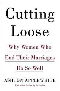 Cutting Loose: Why Women Who End Their Marriages Do So Well (Paperback)