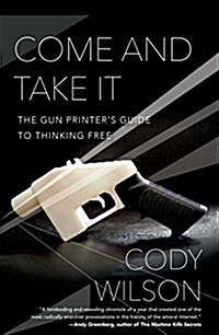 Come and Take It: The Gun Printers Guide to Thinking Free (Paperback)