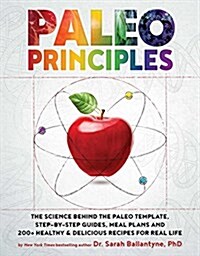 Paleo Principles: The Science Behind the Paleo Template, Step-By-Step Guides, Meal Plans, and 200 + Healthy & Delicious Recipes for Real (Hardcover)