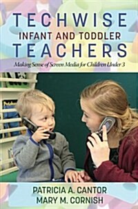 Techwise Infant and Toddler Teachers: Making Sense of Screen Media for Children Under 3 (Paperback)