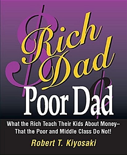 Rich Dad Poor Dad: What the Rich Teach Their Kids about Money That the Poor and Middle Class Do Not! (Paperback)