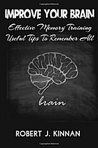 Improve Your Brain: Effective Memory Training and Useful Tips to Remember All (Paperback)