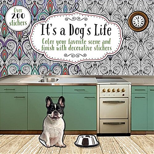 Its a Dogs Life: Color Your Favorite Scene and Finish with Decorative Stickers (Paperback)