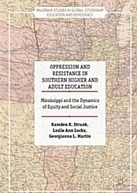 Oppression and Resistance in Southern Higher and Adult Education : Mississippi and the Dynamics of Equity and Social Justice (Hardcover, 1st ed. 2017)