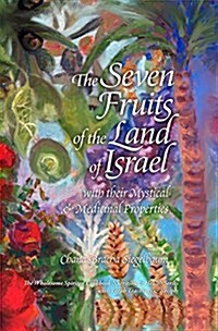 The Seven Fruits of the Land of Israel: With Their Mystical & Medicinal Properties (Hardcover)