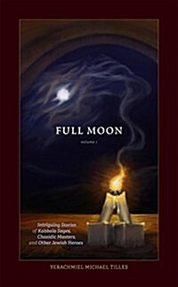 Saturday Night, Full Moon Volume 1: Intriguing Stories of Kabbala Sages, Chasidic Masters and Other Jewish Heroes (Hardcover)