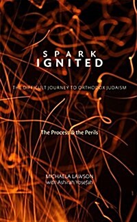 Spark Ignited: The Difficult Journey to Orthodox Judaism (Paperback)