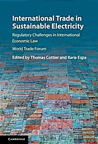 International Trade in Sustainable Electricity : Regulatory Challenges in International Economic Law (Hardcover)