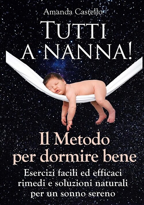 Tutti a Nanna! Il Metodo Per Dormire Bene: Esercizi Facili Ed Efficaci. Rimedi E Soluzioni Naturali Per Un Sonno Sereno (Paperback)