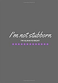 Im Not Stubborn Im Always Right: Line notebook/journal 7X10 (Paperback)