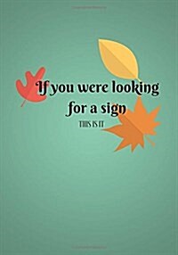 If You Were Looking For A Sign This Is It: Line notebook/journal 7X10 (Paperback)