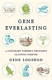 Gene Everlasting: A Contrary Farmers Thoughts on Living Forever (Paperback)