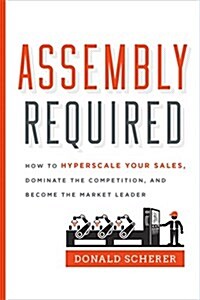 Assembly Required: How to Hyperscale Your Sales, Dominate the Competition, and Become the Market Leader (Hardcover)