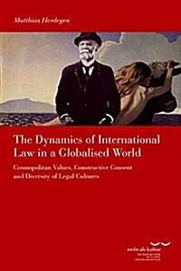 The Dynamics of International Law in a Globalised World: Cosmopolitan Values, Constructive Consent and Diversity of Legal Cultures (Paperback)