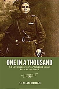 One in a Thousand: The Life and Death of Captain Eddie McKay, Royal Flying Corps (Paperback)