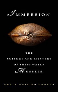 Immersion: The Science and Mystery of Freshwater Mussels (Hardcover)
