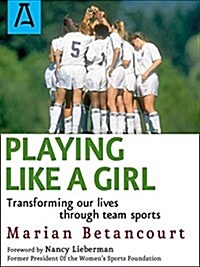 Playing Like a Girl: Transforming Our Lives Through Team Sports (Paperback)