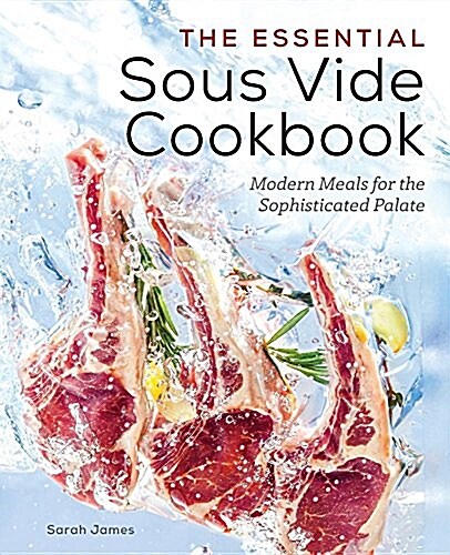 The Essential Sous Vide Cookbook: Modern Meals for the Sophisticated Palate (Paperback)