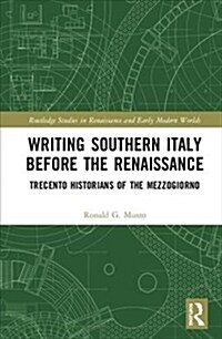 Writing Southern Italy Before the Renaissance : Trecento Historians of the Mezzogiorno (Hardcover)