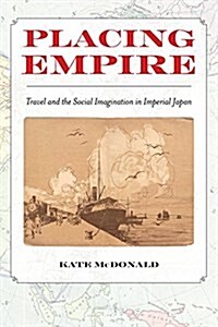 Placing Empire: Travel and the Social Imagination in Imperial Japan (Paperback)