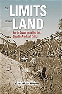 The Limits of the Land: How the Struggle for the West Bank Shaped the Arab-Israeli Conflict (Hardcover)