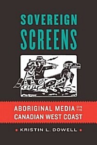 Sovereign Screens: Aboriginal Media on the Canadian West Coast (Paperback)