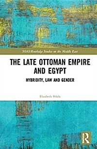 The Late Ottoman Empire and Egypt : Hybridity, Law and Gender (Hardcover)