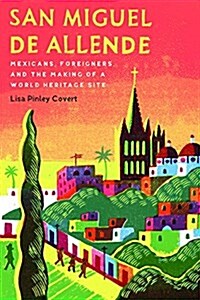 San Miguel de Allende: Mexicans, Foreigners, and the Making of a World Heritage Site (Paperback)