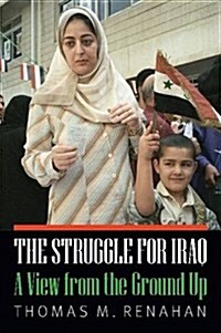 The Struggle for Iraq: A View from the Ground Up (Hardcover)